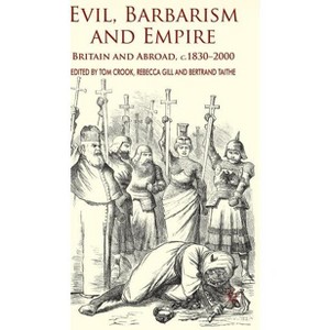 Evil, Barbarism and Empire - by  T Crook & R Gill & B Taithe (Hardcover) - 1 of 1