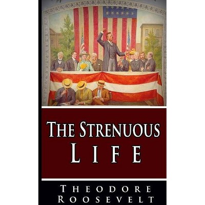 The Strenuous Life - by  Theodore Roosevelt (Paperback)