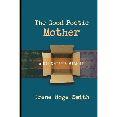 The Good Poetic Mother - by  Irene Hoge Smith (Paperback)