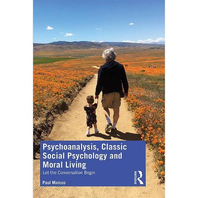 Psychoanalysis, Classic Social Psychology and Moral Living - by  Paul Marcus (Paperback)