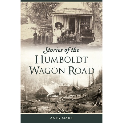 Stories of the Humboldt Wagon Road - (Transportation) by  Andy Mark (Paperback)