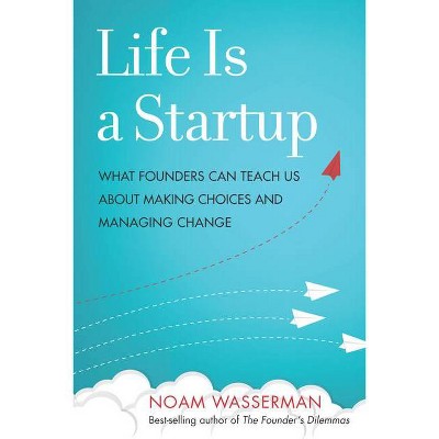 Life Is a Startup - by  Noam Wasserman (Hardcover)