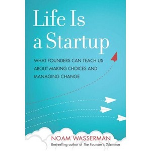 Life Is a Startup - by  Noam Wasserman (Hardcover) - 1 of 1