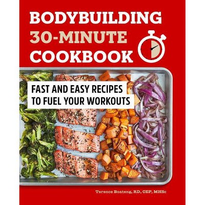 Bodybuilding 30-Minute Cookbook - by  Terence Boateng (Paperback)