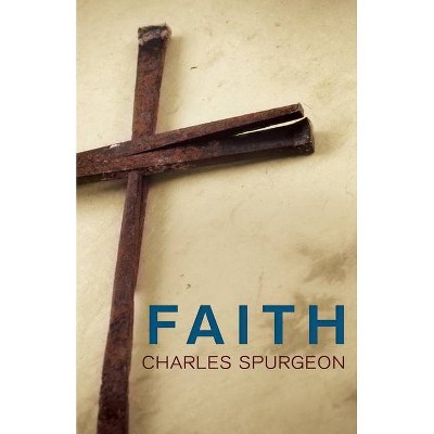 Faith - by  Charles H Spurgeon (Paperback)