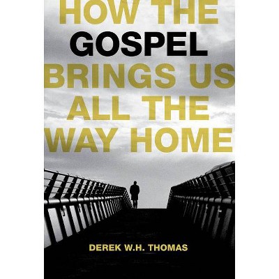 How the Gospel Brings Us All the Way Home - by  Derek W H Thomas (Paperback)