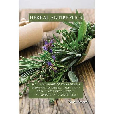 Herbal Antibiotics - by  Thomas Watson (Paperback)