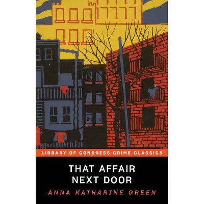 That Affair Next Door - (Library of Congress Crime Classics) by  Anna Katharine Green (Paperback)