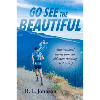 Go See the Beautiful - by  R Johnson (Paperback)