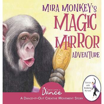 Mira Monkey's Magic Mirror Adventure - (Dance-It-Out! Creative Movement Stories for Young Movers) by  Once Upon A Dance (Hardcover)