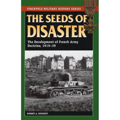 The Seeds of Disaster - (Stackpole Military History) by  Robert a Doughty (Paperback)