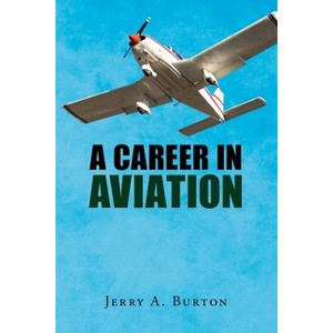 A Career in Aviation - by  Jerry a Burton (Paperback) - 1 of 1