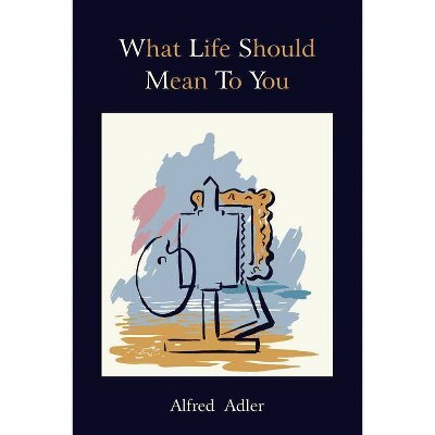 What Life Should Mean to You - (Repertorium Bibliographicum) by  Alfred Adler (Paperback)