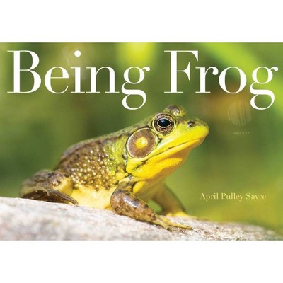 Being Frog - by  April Pulley Sayre (Hardcover)