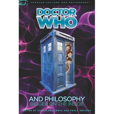 Doctor Who and Philosophy - (Popular Culture and Philosophy) by  Courtland Lewis & Paula Smithka (Paperback)