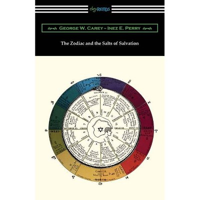 The Zodiac and the Salts of Salvation - by  George W Carey & Inez E Perry (Paperback)