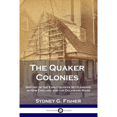 The Quaker Colonies - by  Sydney G Fisher (Paperback)