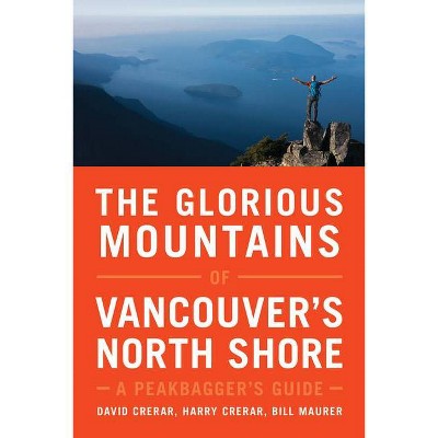 The Glorious Mountains of Vancouver's North Shore - by  David Crerar & Harry Crerar & Bill Maurer (Paperback)