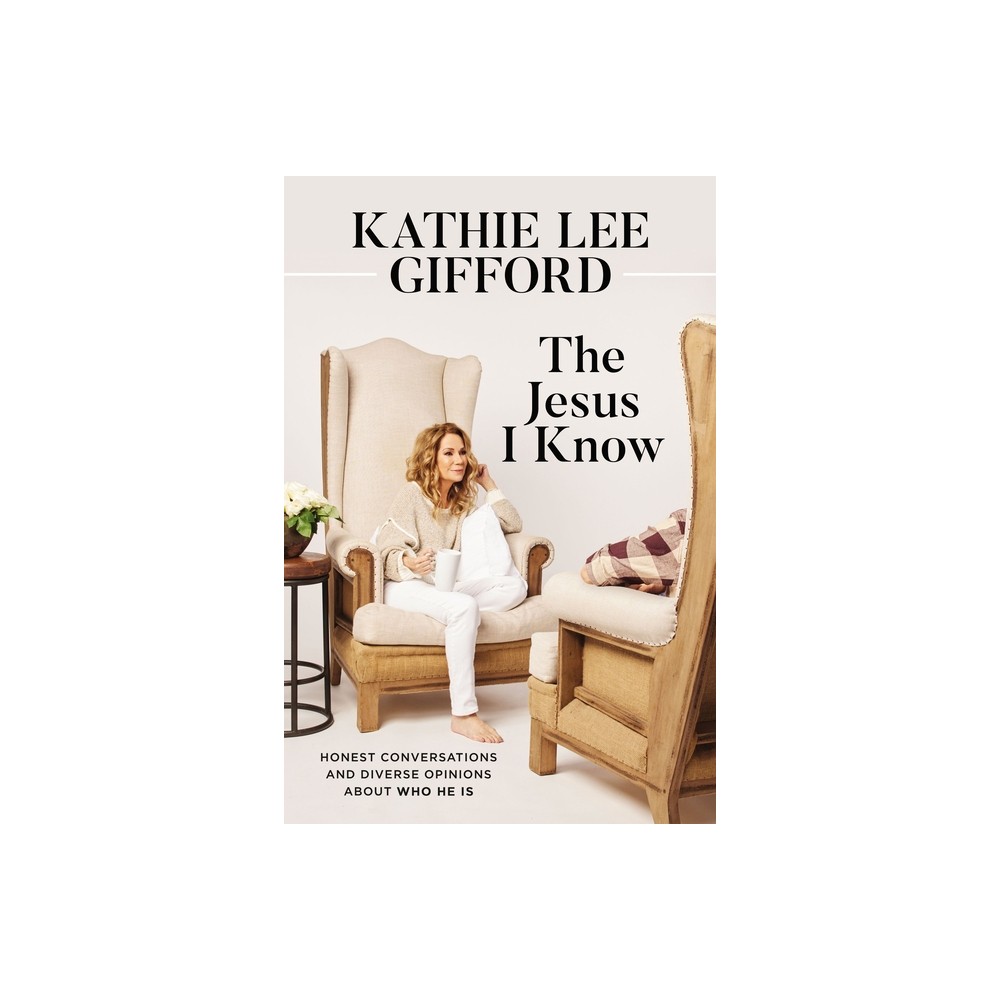 The Jesus I Know: Honest Conversations and Diverse Opinions About Who He is by Kathie Lee Gifford