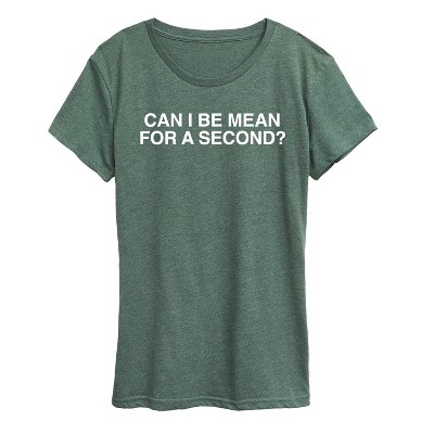 Women's - Instant Message - Can I Be Mean For A Second Short Sleeve Graphic T-Shirt