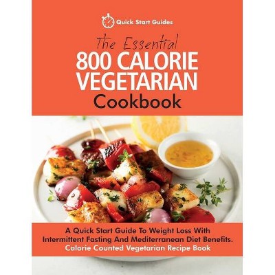 The Essential 800 Calorie Vegetarian Cookbook - by  Quick Start Guides (Paperback)