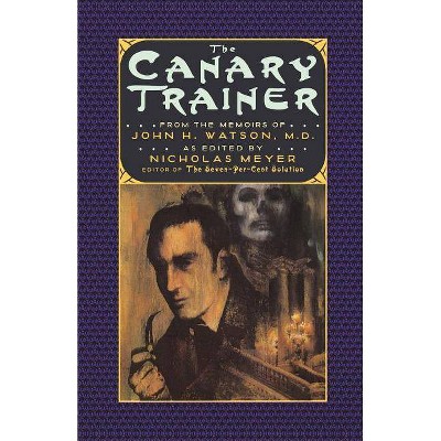 The Canary Trainer - (The Journals of John H. Watson, M.D.) by  Nicholas Meyer (Paperback)