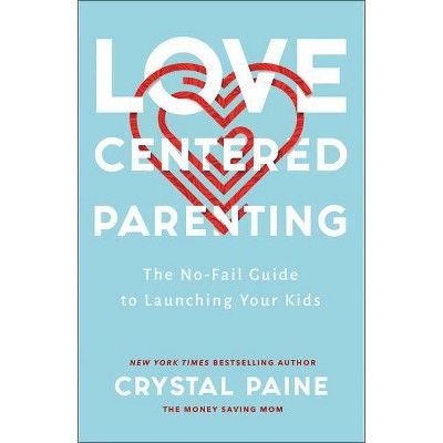 Love-Centered Parenting - by  Crystal Paine (Hardcover)