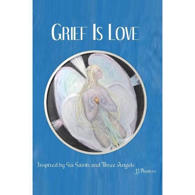 Grief Is Love - by  Jj Flowers (Hardcover)