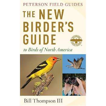 The New Birder's Guide to Birds of North America - (Peterson Field Guides) by  Bill Thompson III (Paperback)