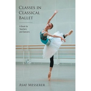 Classes in Classical Ballet - (Limelight) by  Asaf Messerer (Paperback) - 1 of 1