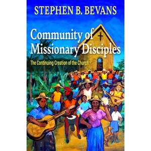 Community of Missionary Disciples: The Continuing Creation of the Church - (American Society of Missiology) by  Stephen Bevans (Paperback) - 1 of 1