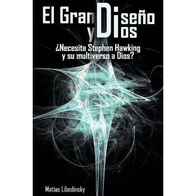 El Gran Diseno y Dios Necesita Stephen Hawking y Su Multiverso a Dios? - by  Matias Libedinsky (Paperback)