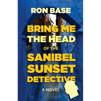 Bring Me the Head of the Sanibel Sunset Detective - (Sanibel Sunset Detective Mysteries) by  Ron Base (Paperback)