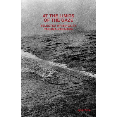Takuma Nakahira: At the Limits of the Gaze - (Aperture Ideas) (Paperback)