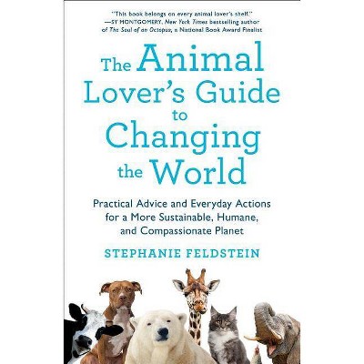 The Animal Lover's Guide to Changing the World - by  Stephanie Feldstein (Paperback)