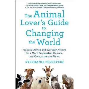 The Animal Lover's Guide to Changing the World - by  Stephanie Feldstein (Paperback) - 1 of 1