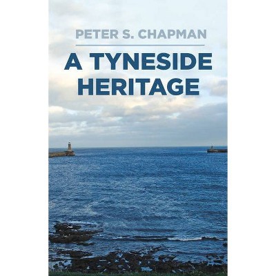 A Tyneside Heritage - by  Peter Chapman (Hardcover)