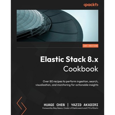 Elastic Stack 8.x Cookbook - by  Huage Chen & Yazid Akadiri (Paperback)