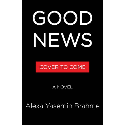 Good News - by  Alexa Yasemin Brahme (Hardcover)