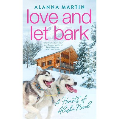 Love and Let Bark - (Hearts of Alaska) by  Alanna Martin (Paperback)