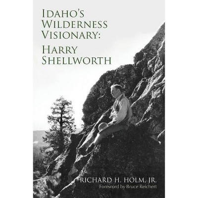 Idaho's Wilderness Visionary - by  Richard H Holm (Paperback)