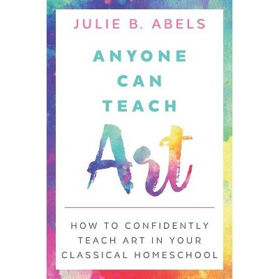 Anyone Can Teach Art - by  Julie B Abels (Paperback)