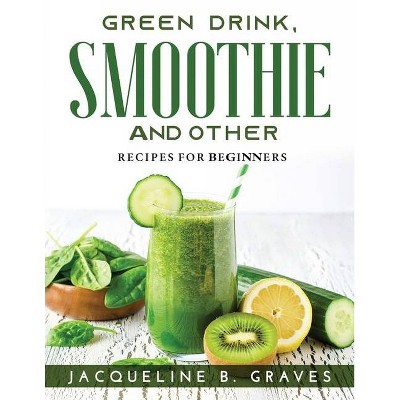 Green Drink, Smoothie and Other - by  Jacqueline B Graves (Paperback)