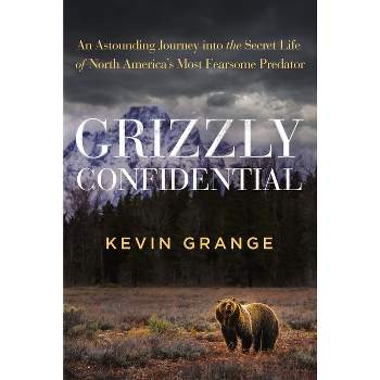 Grizzly Confidential - by  Kevin Grange (Hardcover)