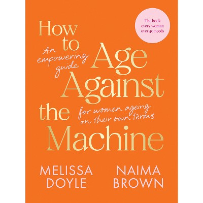 How to Age Against the Machine - by  Melissa Doyle & Naima Brown (Paperback)