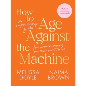 How to Age Against the Machine - by  Melissa Doyle & Naima Brown (Paperback) - 1 of 1