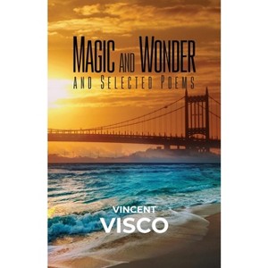 Magic and Wonder and Selected Poems - by  Vincent Visco (Paperback) - 1 of 1