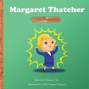 Margaret Thatcher - A Not-Too-Tall Tale - by  Patience Clay (Paperback) - 1 of 1