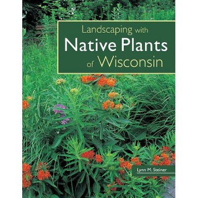 Landscaping with Native Plants of Wisconsin - by  Lynn M Steiner (Paperback)