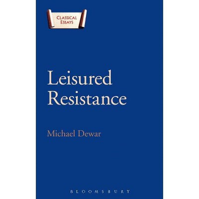 Leisured Resistance - (Classical Essays) by  Michael Dewar (Paperback)